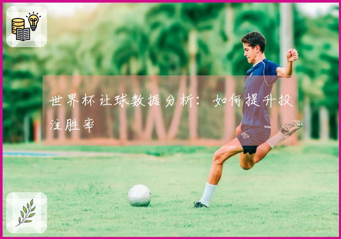 世界杯让球数据分析：如何提升投注胜率