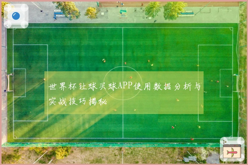 世界杯让球买球APP使用数据分析与实战技巧揭秘